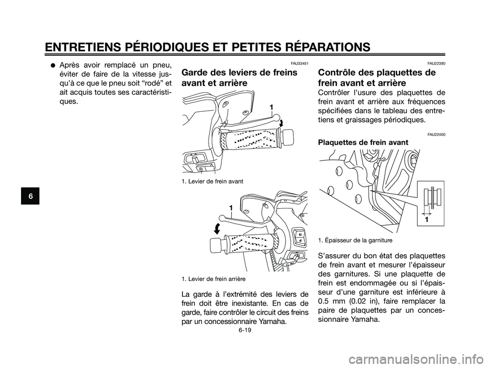 YAMAHA XMAX 125 2006  Notices Demploi (in French) Après avoir remplacé un pneu,
éviter de faire de la vitesse jus-
qu’à ce que le pneu soit “rodé” et
ait acquis toutes ses caractéristi-
ques.FAU33451
Garde des leviers de freins
avant et 