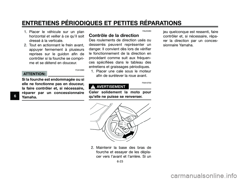 YAMAHA XMAX 125 2006  Notices Demploi (in French) 1. Placer le véhicule sur un plan
horizontal et veiller à ce qu’il soit
dressé à la verticale.
2. Tout en actionnant le frein avant,
appuyer fermement à plusieurs
reprises sur le guidon afin de