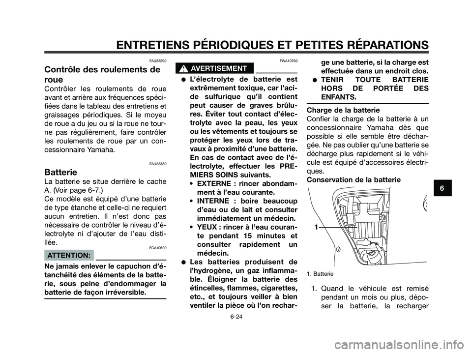 YAMAHA XMAX 125 2006  Notices Demploi (in French) FAU23290
Contrôle des roulements de
roue
Contrôler les roulements de roue
avant et arrière aux fréquences spéci-
fiées dans le tableau des entretiens et
graissages périodiques. Si le moyeu
de r