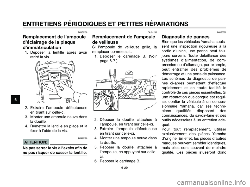 YAMAHA XMAX 125 2006  Notices Demploi (in French) FAUS1150
Remplacement de l’ampoule
d’éclairage de la plaque
d’immatriculation
1. Déposer la lentille après avoir
retiré la vis.
2. Extraire l’ampoule défectueuse
en tirant sur celle-ci.
3