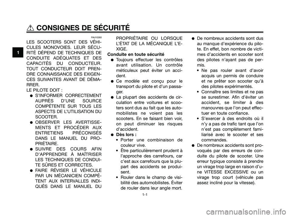 YAMAHA XMAX 125 2006  Notices Demploi (in French) FAU10260
LES SCOOTERS SONT DES VÉHI-
CULES MONOVOIES. LEUR SÉCU-
RITÉ DÉPEND DE TECHNIQUES DE
CONDUITE ADÉQUATES ET DES
CAPACITÉS DU CONDUCTEUR.
TOUT CONDUCTEUR DOIT PREN-
DRE CONNAISSANCE DES E