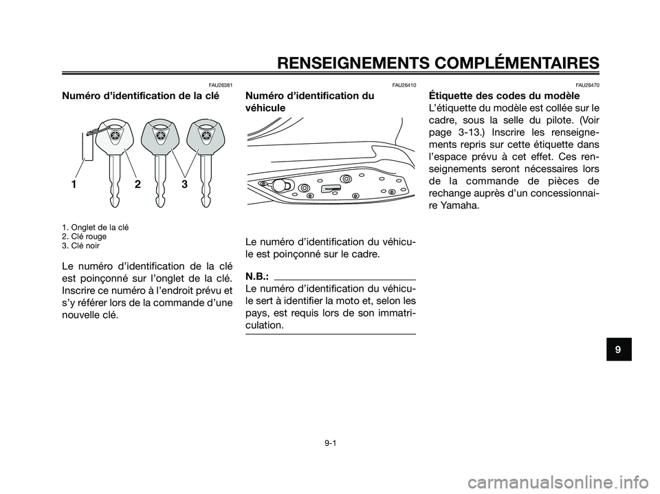 YAMAHA XMAX 125 2006  Notices Demploi (in French) FAU26381
Numéro d’identification de la clé
1. Onglet de la clé
2. Clé rouge
3. Clé noir
Le numéro d’identification de la clé
est poinçonné sur l’onglet de la clé.
Inscrire ce numéro �