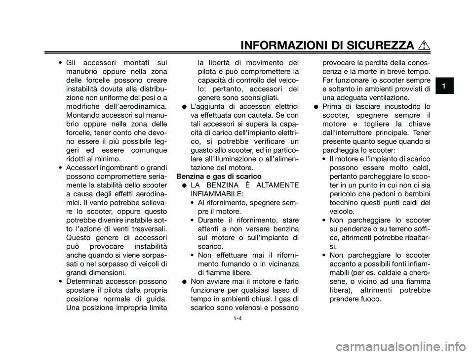 YAMAHA XMAX 125 2006  Manuale duso (in Italian) • Gli accessori montati sul
manubrio oppure nella zona
delle forcelle possono creare
instabilità dovuta alla distribu-
zione non uniforme dei pesi o a
modifiche dell’aerodinamica.
Montando access