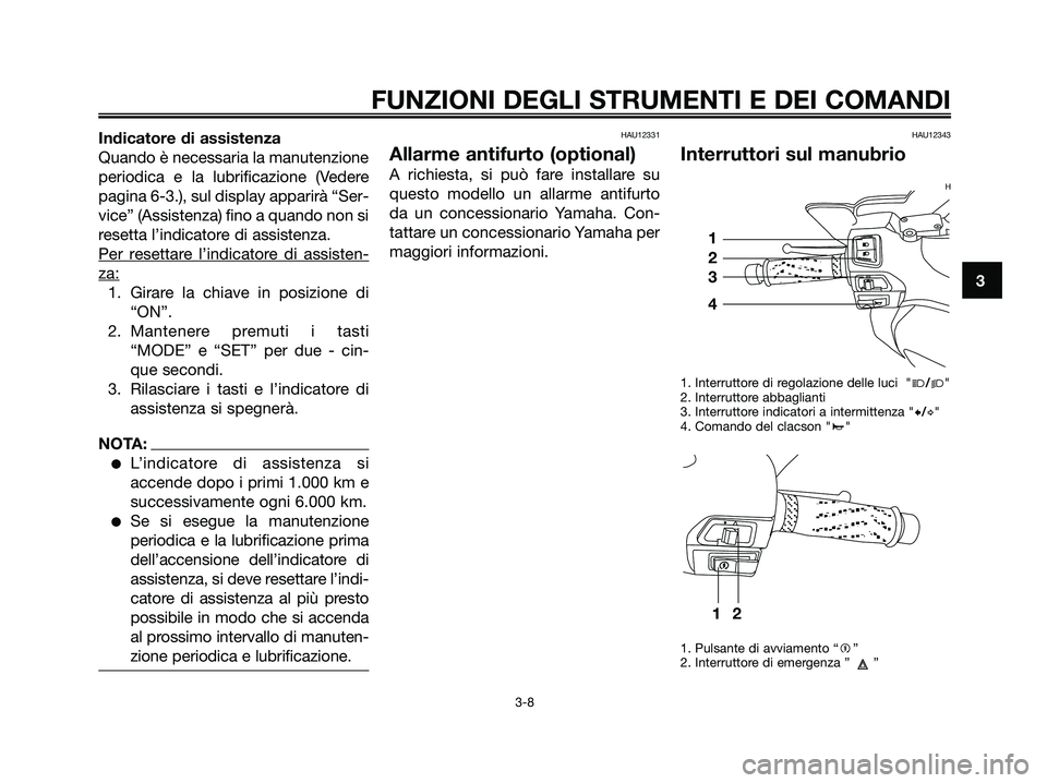 YAMAHA XMAX 125 2006  Manuale duso (in Italian) Indicatore di assistenza
Quando è necessaria la manutenzione
periodica e la lubrificazione (Vedere
pagina 6-3.), sul display apparirà “Ser-
vice” (Assistenza) fino a quando non si
resetta l’in