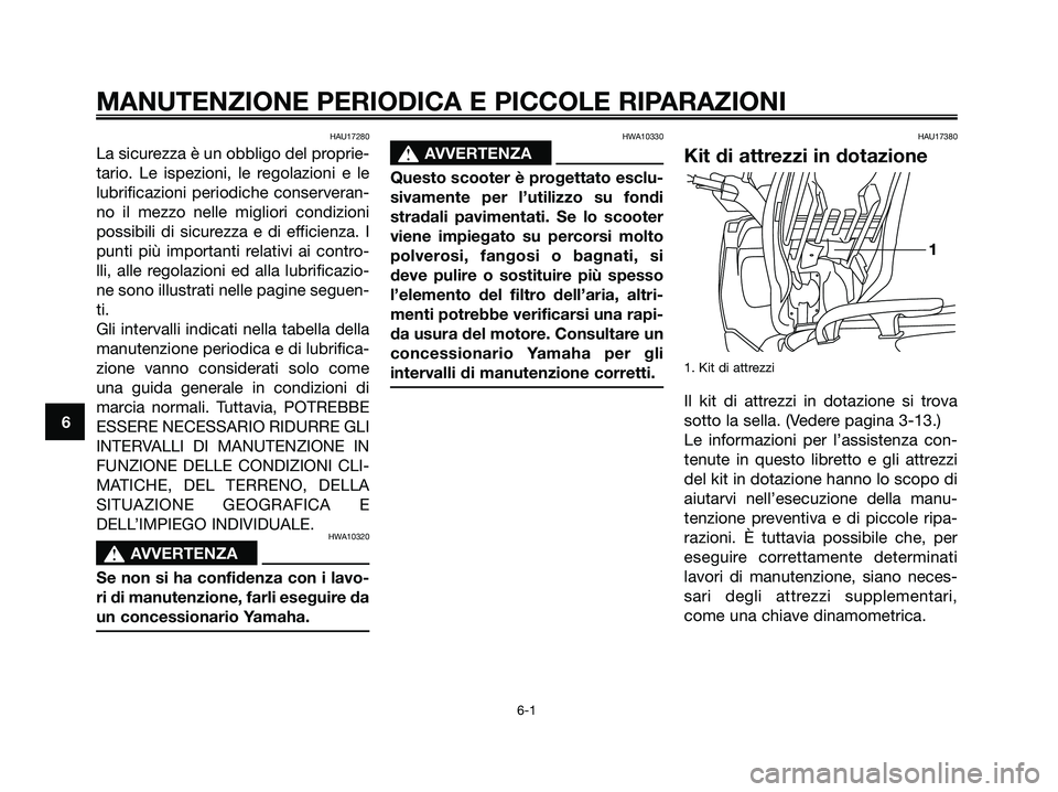 YAMAHA XMAX 125 2006  Manuale duso (in Italian) HAU17280
La sicurezza è un obbligo del proprie-
tario. Le ispezioni, le regolazioni e le
lubrificazioni periodiche conserveran-
no il mezzo nelle migliori condizioni
possibili di sicurezza e di effic