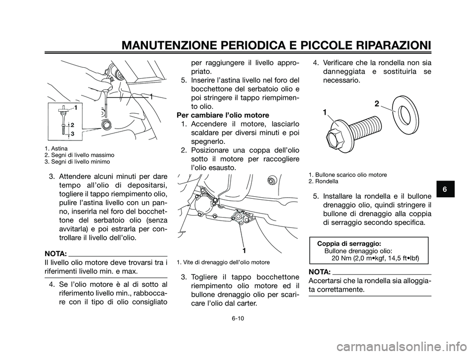 YAMAHA XMAX 125 2006  Manuale duso (in Italian) 1. Astina
2. Segni di livello massimo
3. Segni di livello minimo
3. Attendere alcuni minuti per dare
tempo all’olio di depositarsi,
togliere il tappo riempimento olio,
pulire l’astina livello con 