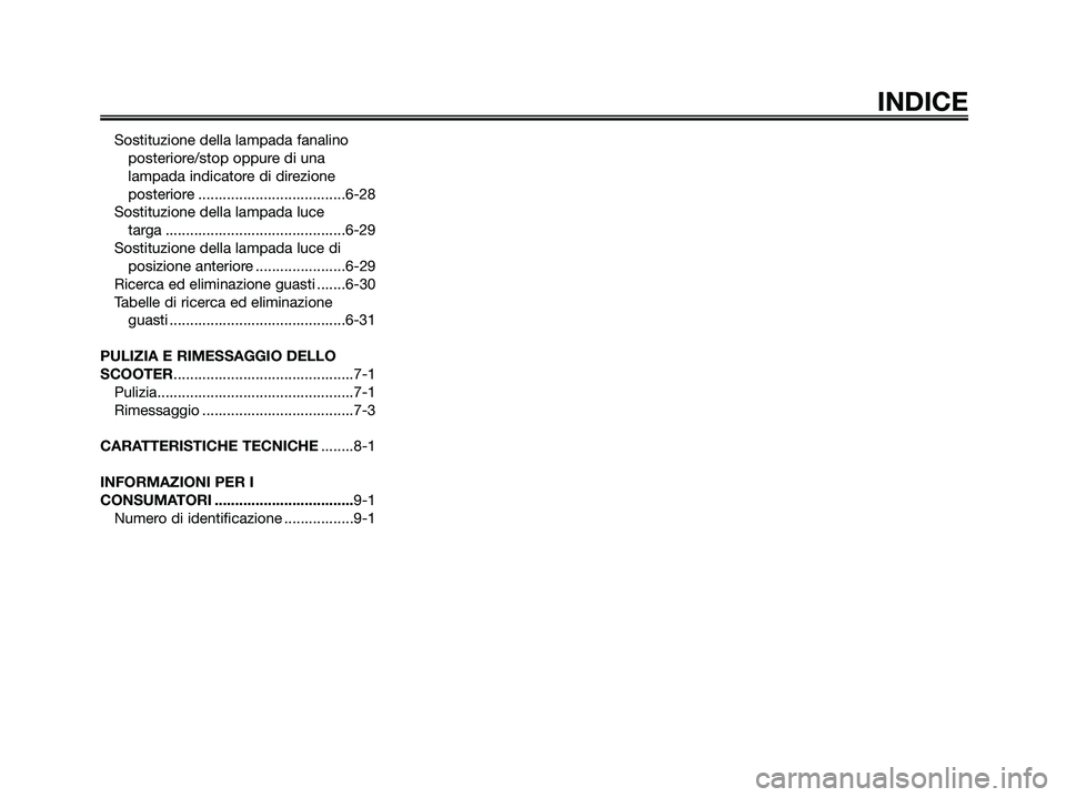 YAMAHA XMAX 125 2006  Manuale duso (in Italian) Sostituzione della lampada fanalino 
posteriore/stop oppure di una 
lampada indicatore di direzione 
posteriore ....................................6-28
Sostituzione della lampada luce 
targa ........