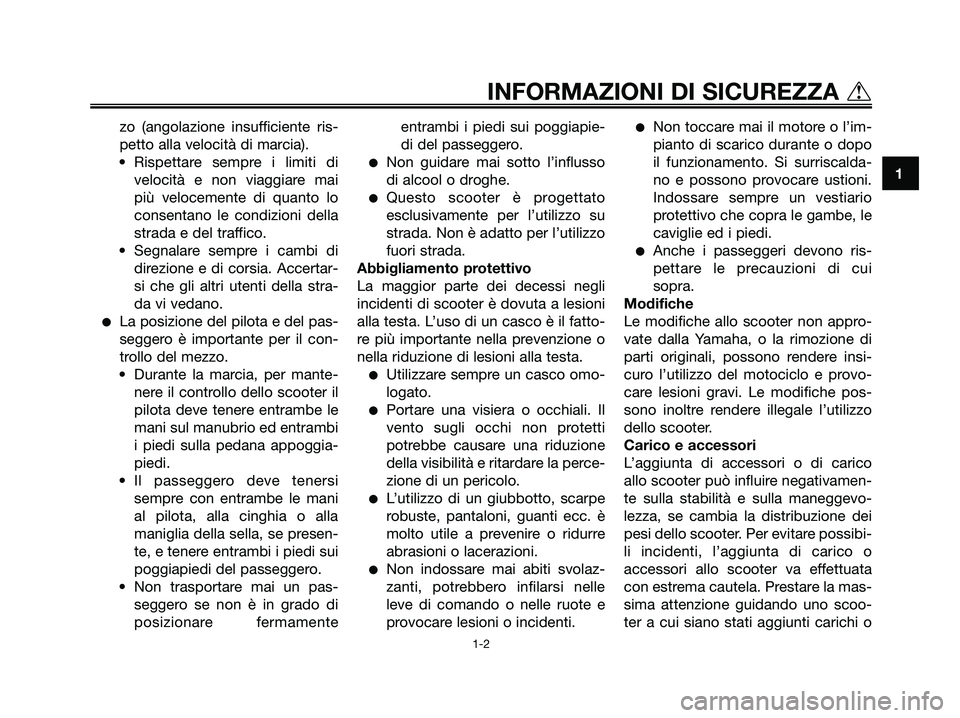 YAMAHA XMAX 125 2006  Manuale duso (in Italian) zo (angolazione insufficiente ris-
petto alla velocità di marcia).
• Rispettare sempre i limiti di
velocità e non viaggiare mai
più velocemente di quanto lo
consentano le condizioni della
strada 