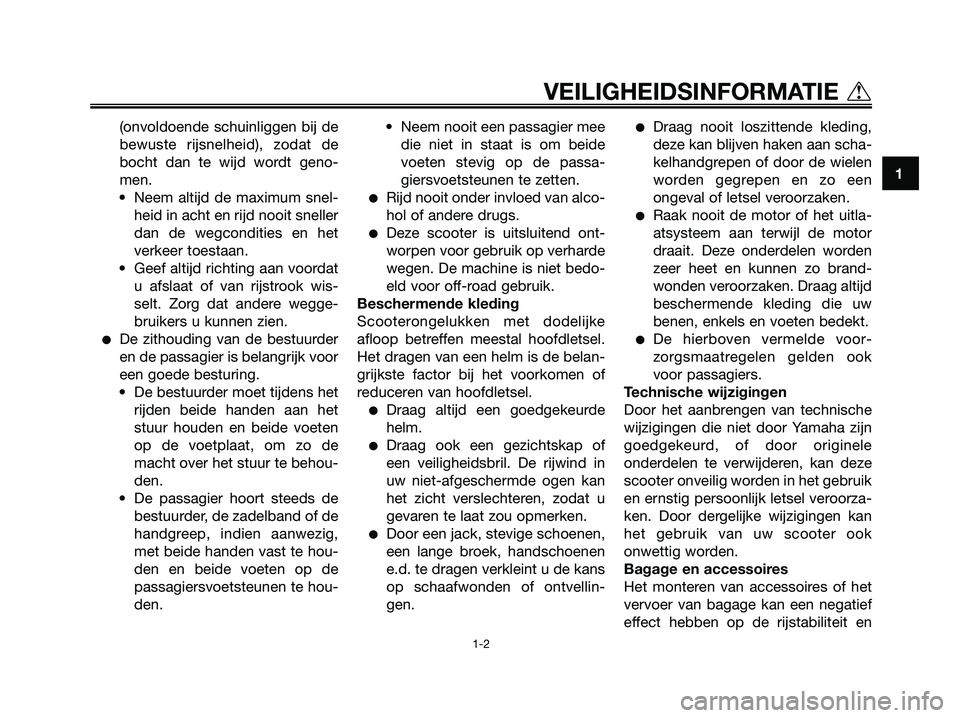 YAMAHA XMAX 125 2006 Instructieboekje (in Dutch) (onvoldoende schuinliggen bij de
bewuste rijsnelheid), zodat de
bocht dan te wijd wordt geno-
men.
• Neem altijd de maximum snel-
heid in acht en rijd nooit sneller
dan de wegcondities en het
verkee YAMAHA XMAX 125 2006 Instructieboekje (in Dutch) (onvoldoende schuinliggen bij de
bewuste rijsnelheid), zodat de
bocht dan te wijd wordt geno-
men.
• Neem altijd de maximum snel-
heid in acht en rijd nooit sneller
dan de wegcondities en het
verkee