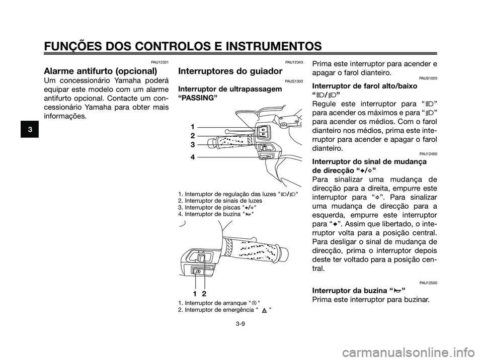 YAMAHA XMAX 125 2006  Manual de utilização (in Portuguese) PAU12331
Alarme antifurto (opcional)
Um concessionário Yamaha poderá
equipar este modelo com um alarme
antifurto opcional. Contacte um con-
cessionário Yamaha para obter mais
informações.
PAU1234