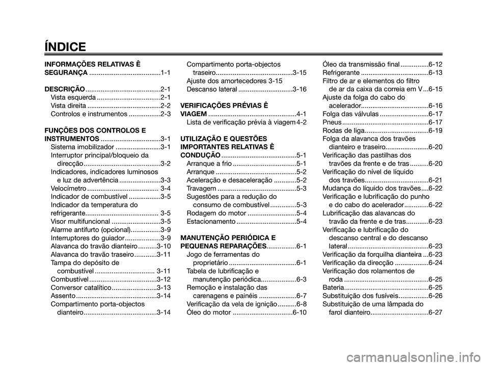 YAMAHA XMAX 125 2006  Manual de utilização (in Portuguese) INFORMAÇÕES RELATIVAS Ê
SEGURANÇA......................................1-1
DESCRIÇÃO........................................2-1
Vista esquerda ..................................2-1
Vista direita
