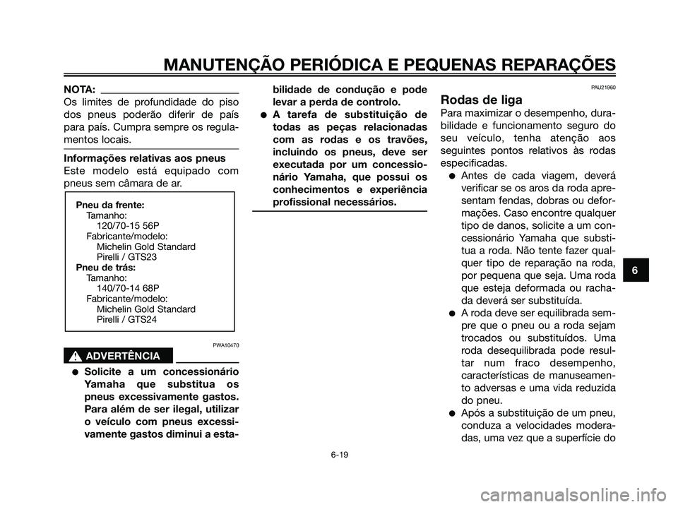 YAMAHA XMAX 125 2006  Manual de utilização (in Portuguese) NOTA:
Os limites de profundidade do piso
dos pneus poderão diferir de país
para país. Cumpra sempre os regula-
mentos locais.
Informações relativas aos pneus
Este modelo está equipado com
pneus 
