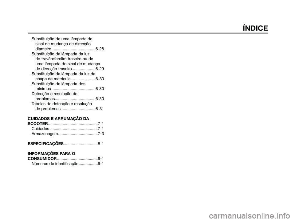 YAMAHA XMAX 125 2006  Manual de utilização (in Portuguese) Substituição de uma lâmpada do 
sinal de mudança de direcção 
dianteiro.......................................6-28
Substituição da lâmpada da luz 
do travão/farolim traseiro ou de 
uma lâmp