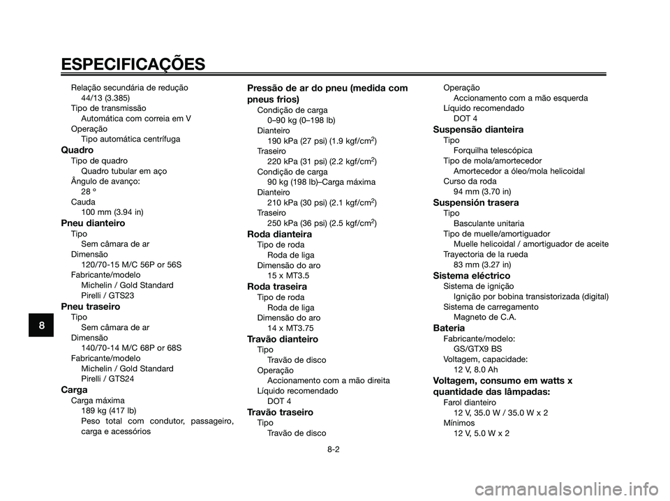 YAMAHA XMAX 125 2006  Manual de utilização (in Portuguese) Relação secundária de redução
44/13 (3.385)
Tipo de transmissão
Automática com correia em V
Operação
Tipo automática centrífuga
QuadroTipo de quadro
Quadro tubular em aço
Ângulo de avanç