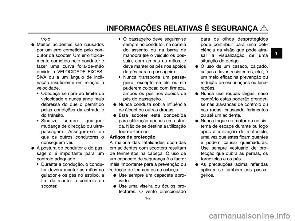 YAMAHA XMAX 125 2006  Manual de utilização (in Portuguese) trolo.
Muitos acidentes são causados
por um erro cometido pelo con-
dutor da scooter. Um erro tipica-
mente cometido pelo condutor é
fazer uma curva fora-de-mão
devido a VELOCIDADE EXCES-
SIVA ou 