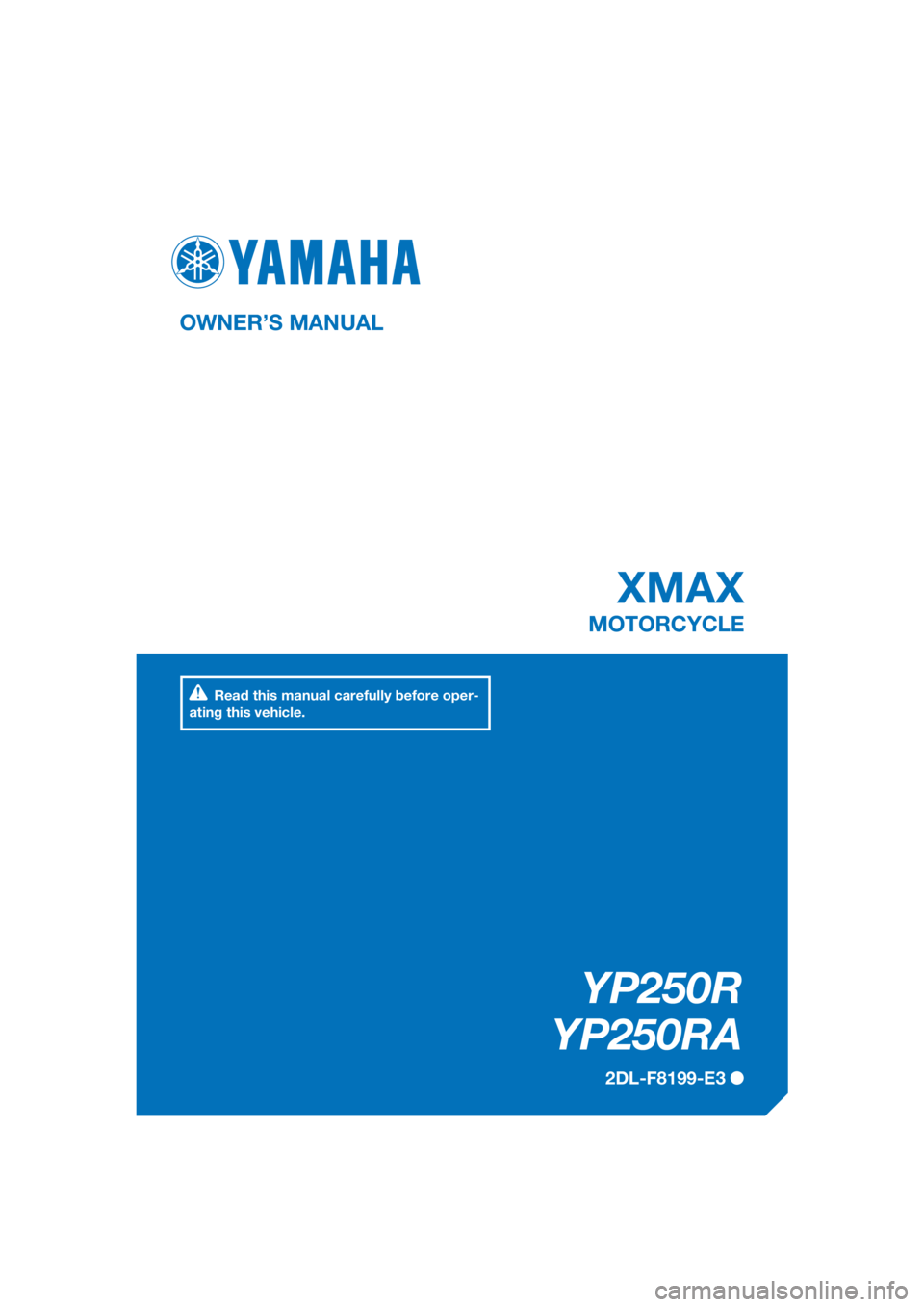 YAMAHA XMAX 250 2016  Owners Manual PANTONE285C
YP250R
YP250RA
XMAX
OWNER’S MANUAL
2DL-F8199-E3
MOTORCYCLE
[English  (E)]
Read this manual carefully before oper-
ating this vehicle. 