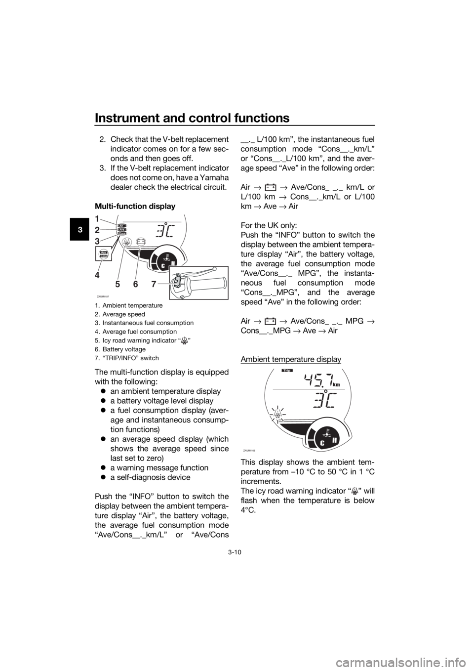 YAMAHA XMAX 250 2016 Owners Manual Instrument and control functions
3-10
32. Check that the V-belt replacement
indicator comes on for a few sec-
onds and then goes off.
3. If the V-belt replacement indicator
does not come on, have a Ya YAMAHA XMAX 250 2016 Owners Manual Instrument and control functions
3-10
32. Check that the V-belt replacement
indicator comes on for a few sec-
onds and then goes off.
3. If the V-belt replacement indicator
does not come on, have a Ya