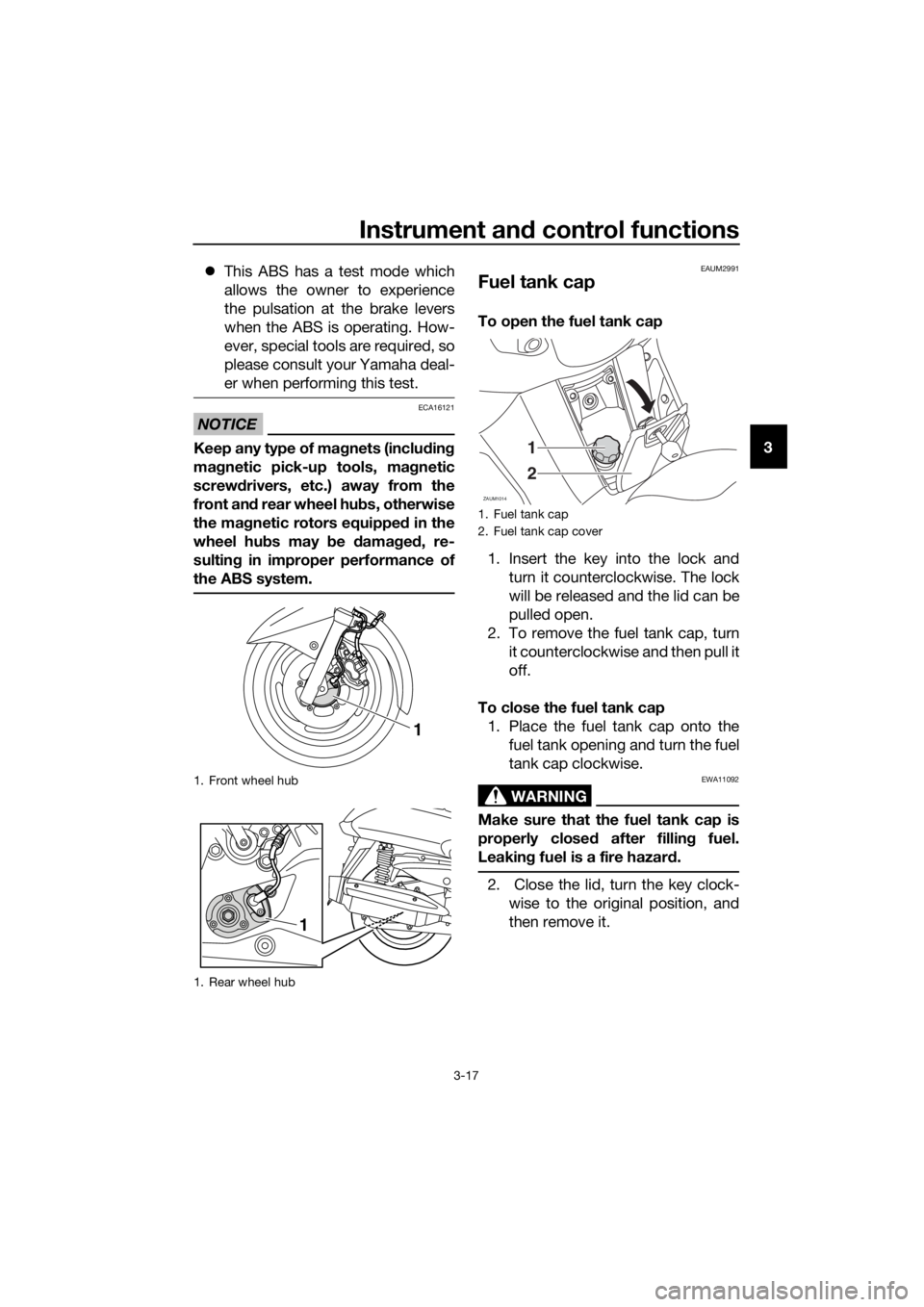 YAMAHA XMAX 250 2016 Owners Guide Instrument and control functions
3-17
3 This ABS has a test mode which
allows the owner to experience
the pulsation at the brake levers
when the ABS is operating. How-
ever, special tools are requi YAMAHA XMAX 250 2016 Owners Guide Instrument and control functions
3-17
3 This ABS has a test mode which
allows the owner to experience
the pulsation at the brake levers
when the ABS is operating. How-
ever, special tools are requi