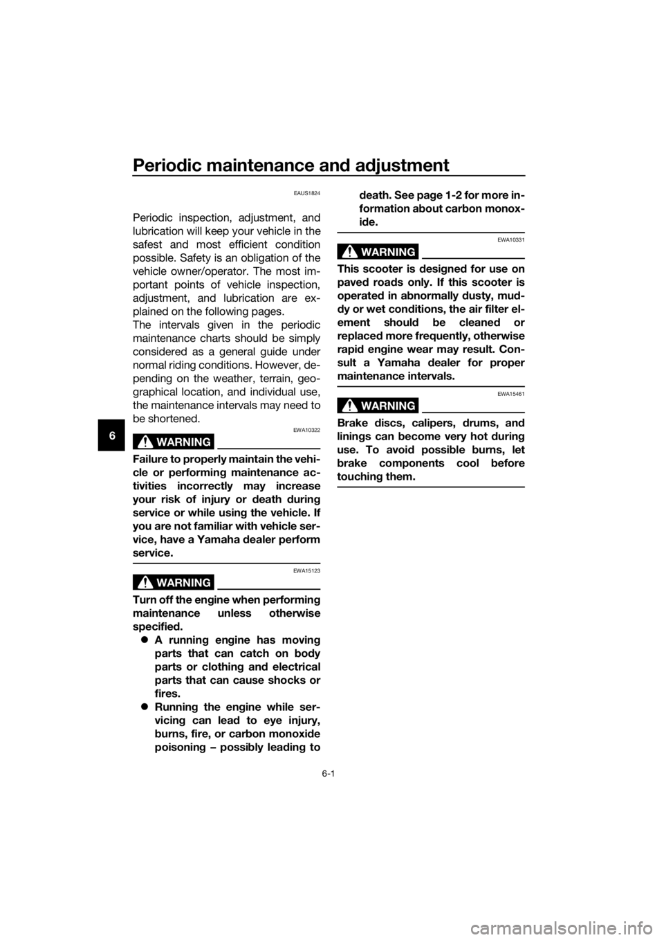 YAMAHA XMAX 250 2016  Owners Manual Periodic maintenance and adjustment
6-1
6
EAUS1824
Periodic inspection, adjustment, and
lubrication will keep your vehicle in the
safest and most efficient condition
possible. Safety is an obligation 