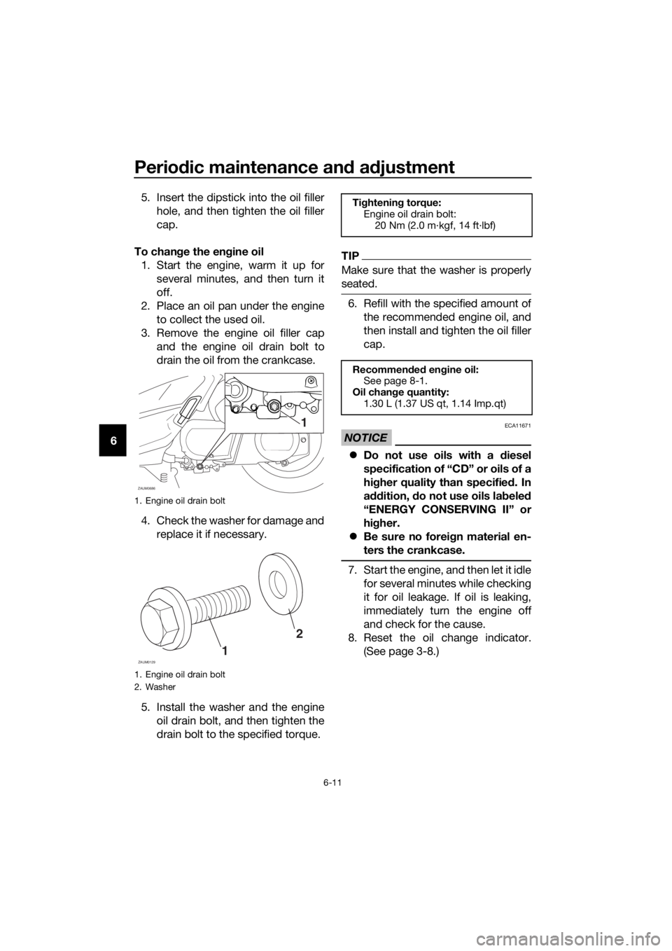 YAMAHA XMAX 250 2016 Workshop Manual Periodic maintenance and adjustment
6-11
65. Insert the dipstick into the oil filler
hole, and then tighten the oil filler
cap.
To change the engine oil
1. Start the engine, warm it up for
several min YAMAHA XMAX 250 2016 Workshop Manual Periodic maintenance and adjustment
6-11
65. Insert the dipstick into the oil filler
hole, and then tighten the oil filler
cap.
To change the engine oil
1. Start the engine, warm it up for
several min