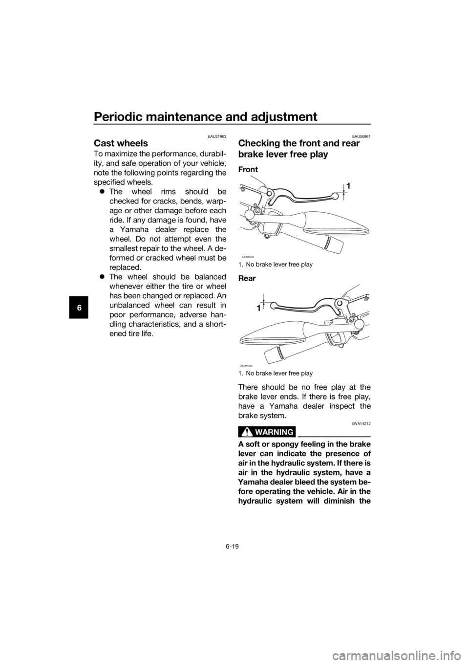 YAMAHA XMAX 250 2016 Repair Manual Periodic maintenance and adjustment
6-19
6
EAU21963
Cast wheels
To maximize the performance, durabil-
ity, and safe operation of your vehicle,
note the following points regarding the
specified wheels. YAMAHA XMAX 250 2016 Repair Manual Periodic maintenance and adjustment
6-19
6
EAU21963
Cast wheels
To maximize the performance, durabil-
ity, and safe operation of your vehicle,
note the following points regarding the
specified wheels.