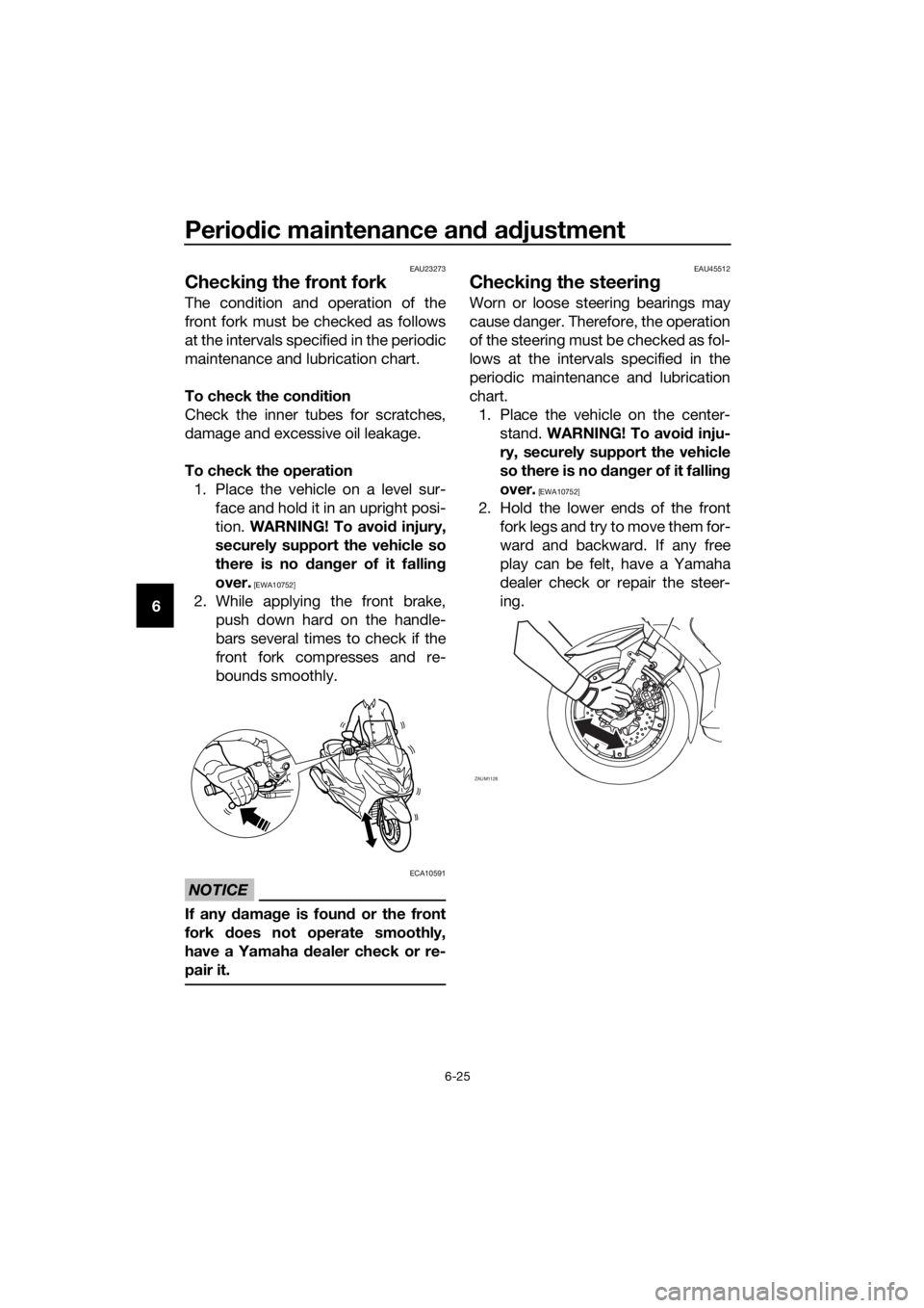 YAMAHA XMAX 250 2016 Manual PDF Periodic maintenance and adjustment
6-25
6
EAU23273
Checking the front fork
The condition and operation of the
front fork must be checked as follows
at the intervals specified in the periodic
maintena YAMAHA XMAX 250 2016 Manual PDF Periodic maintenance and adjustment
6-25
6
EAU23273
Checking the front fork
The condition and operation of the
front fork must be checked as follows
at the intervals specified in the periodic
maintena