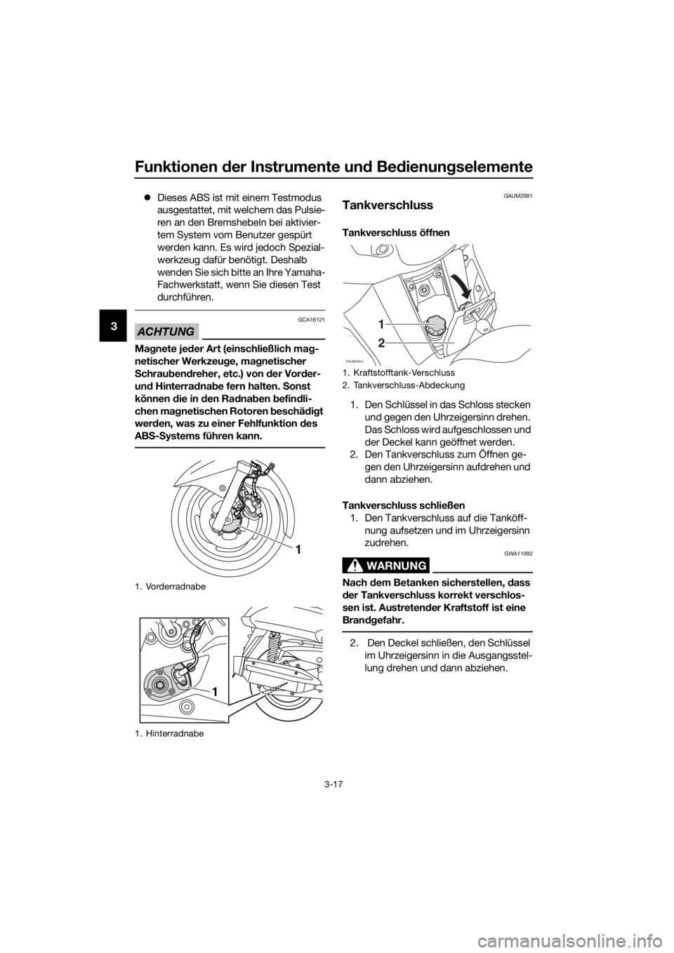 YAMAHA XMAX 250 2016 Betriebsanleitungen (in German) Funktionen der Instrumente und Bedienungselemente
3-17
3
Dieses ABS ist mit einem Testmodus
ausgestattet, mit welchem das Pulsie-
ren an den Bremshebeln bei aktivier-
tem System vom Benutzer gesp YAMAHA XMAX 250 2016 Betriebsanleitungen (in German) Funktionen der Instrumente und Bedienungselemente
3-17
3
Dieses ABS ist mit einem Testmodus
ausgestattet, mit welchem das Pulsie-
ren an den Bremshebeln bei aktivier-
tem System vom Benutzer gesp