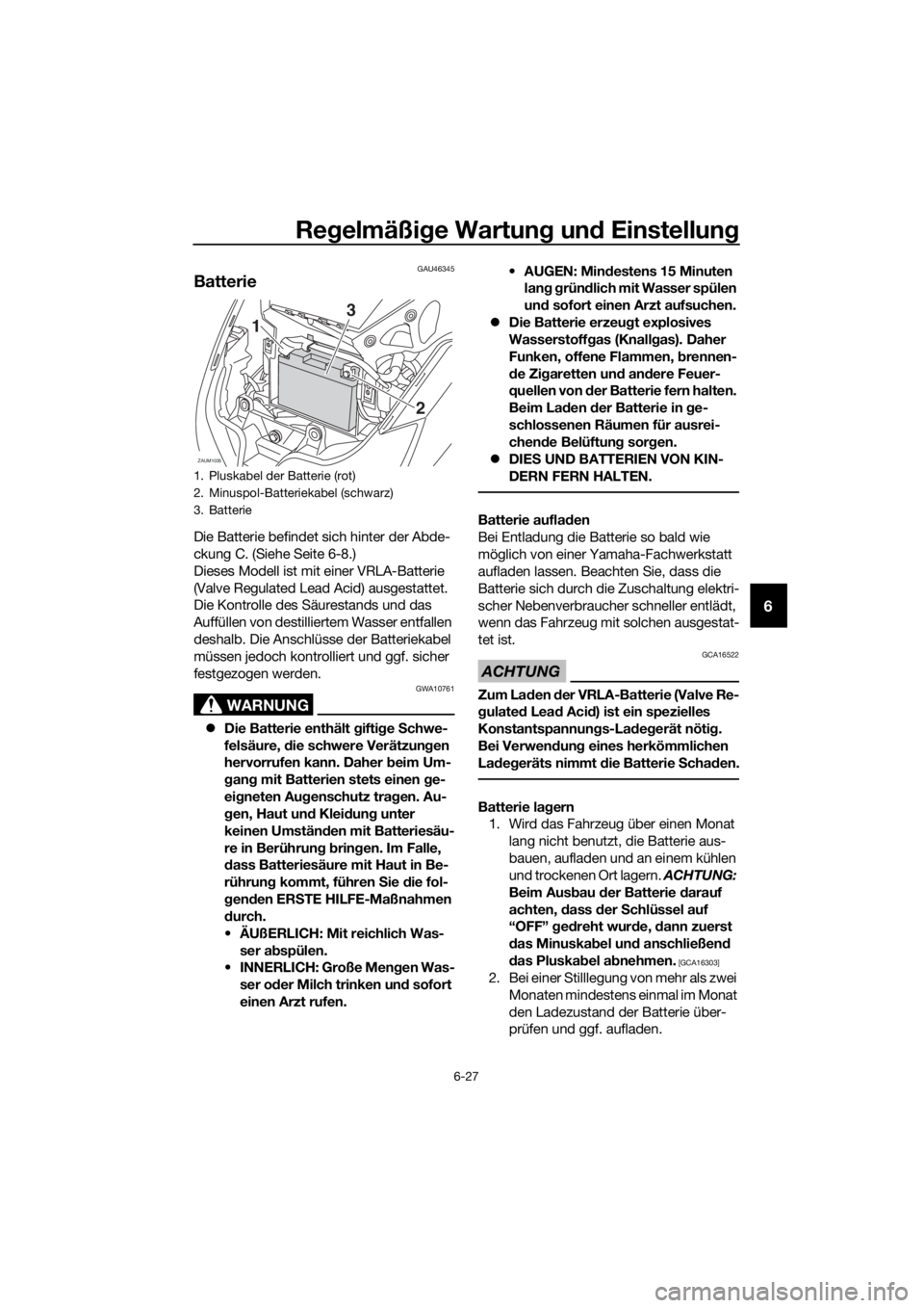 YAMAHA XMAX 250 2016 Betriebsanleitungen (in German) Regelmäßige Wartung und Einstellung
6-27
6
GAU46345
Batterie
Die Batterie befindet sich hinter der Abde-
ckung C. (Siehe Seite 6-8.)
Dieses Modell ist mit einer VRLA-Batterie
(Valve Regulated Lead YAMAHA XMAX 250 2016 Betriebsanleitungen (in German) Regelmäßige Wartung und Einstellung
6-27
6
GAU46345
Batterie
Die Batterie befindet sich hinter der Abde-
ckung C. (Siehe Seite 6-8.)
Dieses Modell ist mit einer VRLA-Batterie
(Valve Regulated Lead