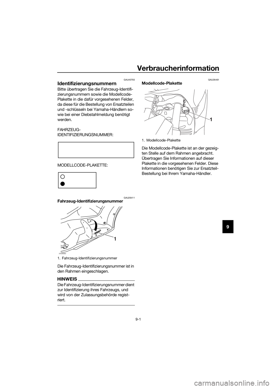YAMAHA XMAX 250 2016  Betriebsanleitungen (in German) Verbraucherinformation
9-1
9
GAU40793
Identifizierungsnummern
Bitte übertragen Sie die Fahrzeug-Identifi-
zierungsnummern sowie die Modellcode-
Plakette in die dafür vorgesehenen Felder, 
da diese f