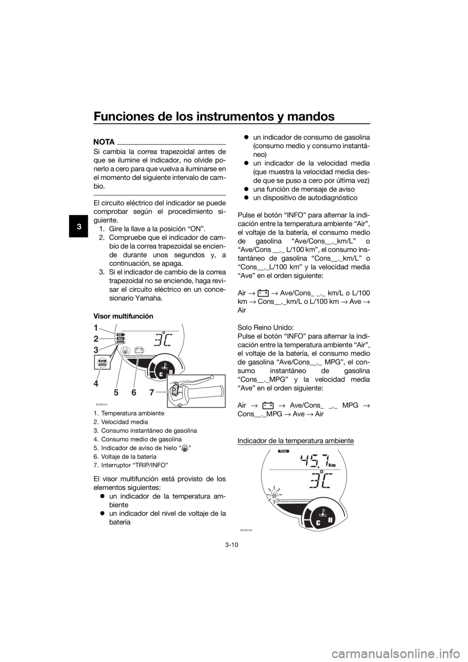 YAMAHA XMAX 250 2016 Manuale de Empleo (in Spanish) Funciones de los instrumentos y mandos
3-10
3
NOTA
Si cambia la correa trapezoidal antes de
que se ilumine el indicador, no olvide po-
nerlo a cero para que vuelva a iluminarse en
el momento del sigui YAMAHA XMAX 250 2016 Manuale de Empleo (in Spanish) Funciones de los instrumentos y mandos
3-10
3
NOTA
Si cambia la correa trapezoidal antes de
que se ilumine el indicador, no olvide po-
nerlo a cero para que vuelva a iluminarse en
el momento del sigui