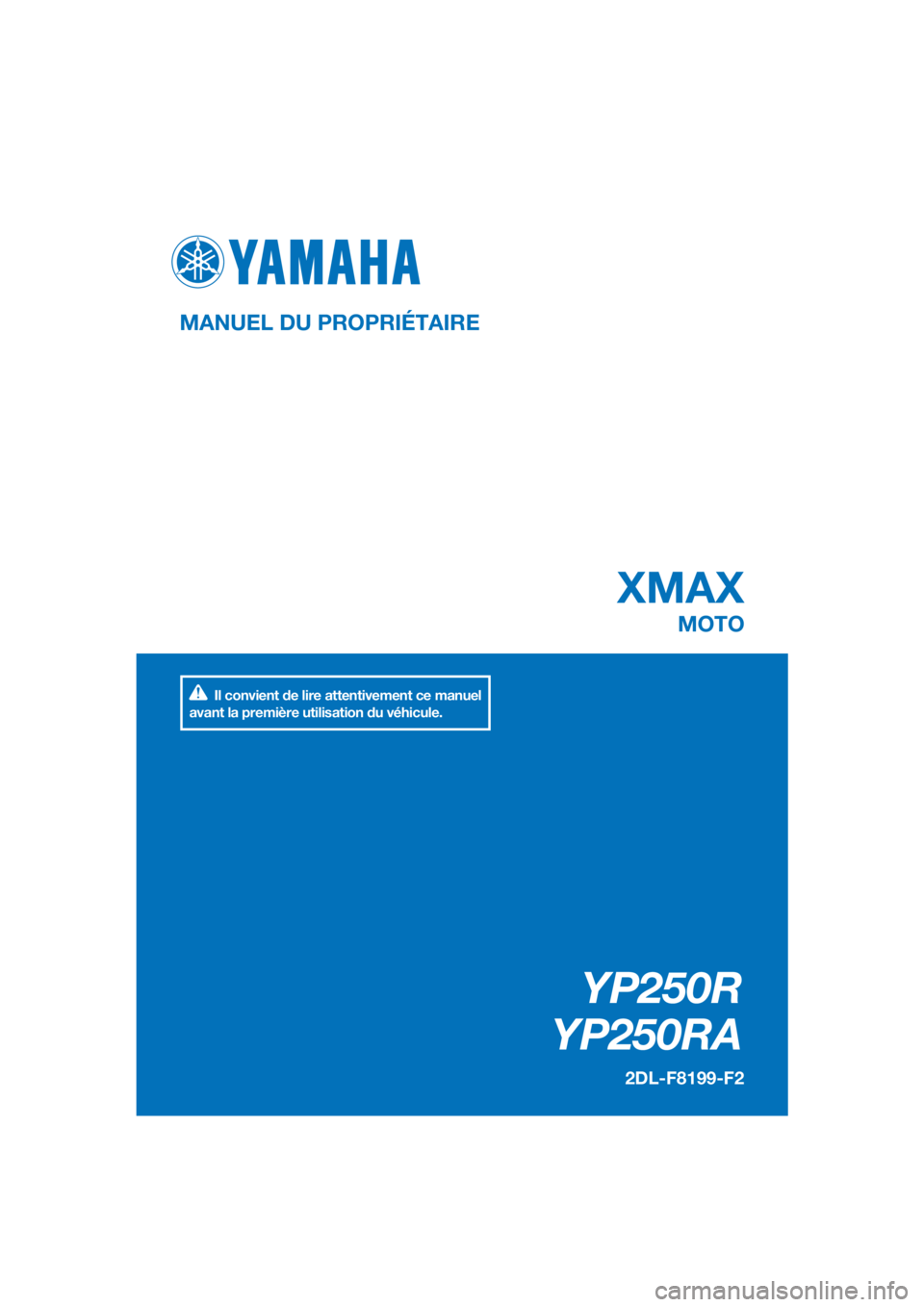 YAMAHA XMAX 250 2016  Notices Demploi (in French) PANTONE285C
YP250R
YP250RA
XMAX
MANUEL DU PROPRIÉTAIRE
2DL-F8199-F2
MOTO
Il convient de lire attentivement ce manuel 
avant la première utilisation du véhicule.
[French  (F)] 