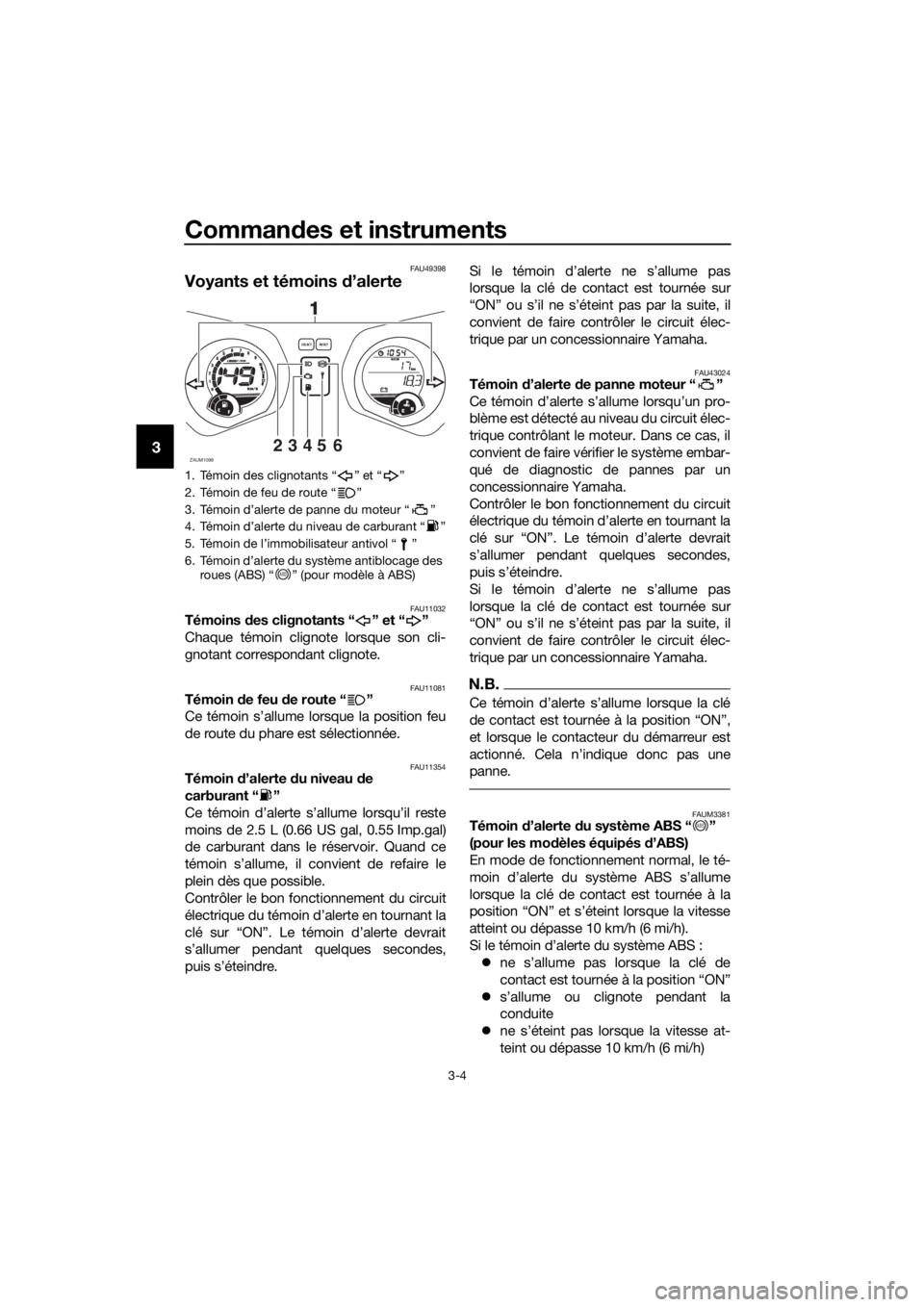 YAMAHA XMAX 250 2016 Notices Demploi (in French) Commandes et instruments
3-4
3
FAU49398
Voyants et témoins d’alerte
FAU11032Témoins des clignotants “ ” et “ ”
Chaque témoin clignote lorsque son cli-
gnotant correspondant clignote.
FAU1 YAMAHA XMAX 250 2016 Notices Demploi (in French) Commandes et instruments
3-4
3
FAU49398
Voyants et témoins d’alerte
FAU11032Témoins des clignotants “ ” et “ ”
Chaque témoin clignote lorsque son cli-
gnotant correspondant clignote.
FAU1