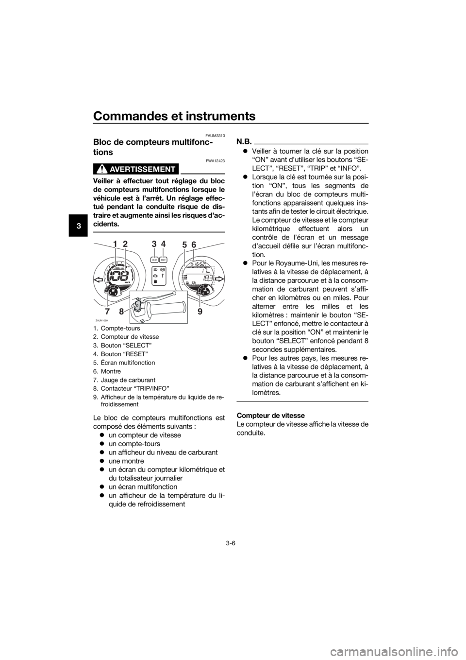 YAMAHA XMAX 250 2016 Notices Demploi (in French) Commandes et instruments
3-6
3
FAUM3313
Bloc de compteurs multifonc-
tions
AVERTISSEMENT
FWA12423
Veiller à effectuer tout réglage du bloc
de compteurs multifonctions lorsque le
véhicule est à l YAMAHA XMAX 250 2016 Notices Demploi (in French) Commandes et instruments
3-6
3
FAUM3313
Bloc de compteurs multifonc-
tions
AVERTISSEMENT
FWA12423
Veiller à effectuer tout réglage du bloc
de compteurs multifonctions lorsque le
véhicule est à l