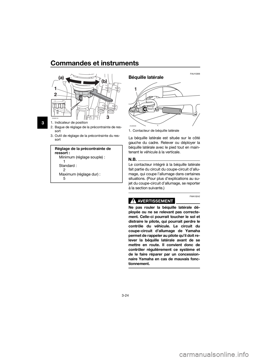 YAMAHA XMAX 250 2016 Notices Demploi (in French) Commandes et instruments
3-24
3
FAU15306
Béquille latérale
La béquille latérale est située sur le côté
gauche du cadre. Relever ou déployer la
béquille latérale avec le pied tout en main-
te YAMAHA XMAX 250 2016 Notices Demploi (in French) Commandes et instruments
3-24
3
FAU15306
Béquille latérale
La béquille latérale est située sur le côté
gauche du cadre. Relever ou déployer la
béquille latérale avec le pied tout en main-
te