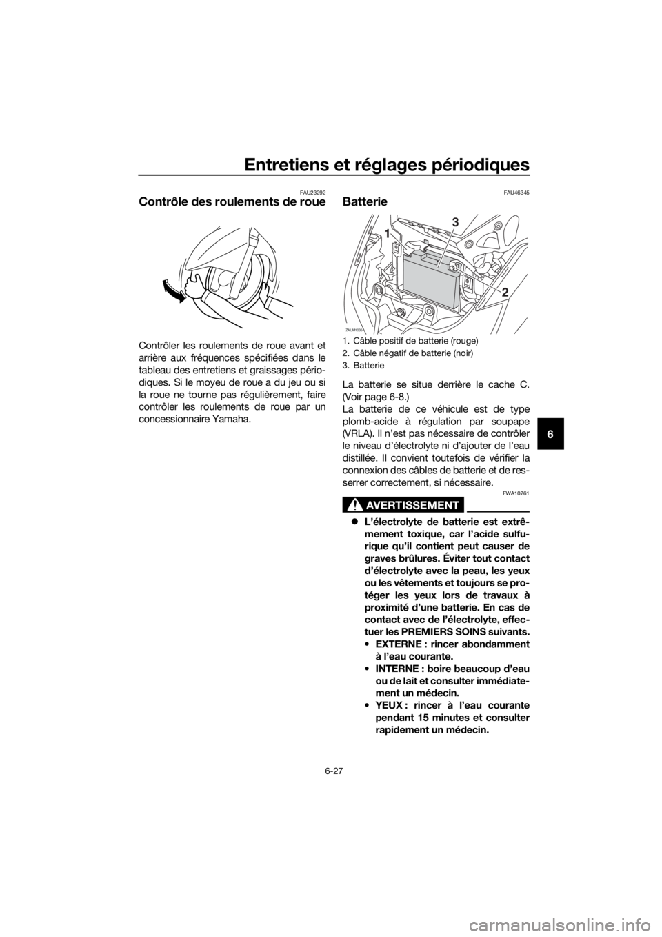 YAMAHA XMAX 250 2016 Notices Demploi (in French) Entretiens et réglages périodiques
6-27
6
FAU23292
Contrôle des roulements de roue
Contrôler les roulements de roue avant et
arrière aux fréquences spécifiées dans le
tableau des entretiens et YAMAHA XMAX 250 2016 Notices Demploi (in French) Entretiens et réglages périodiques
6-27
6
FAU23292
Contrôle des roulements de roue
Contrôler les roulements de roue avant et
arrière aux fréquences spécifiées dans le
tableau des entretiens et