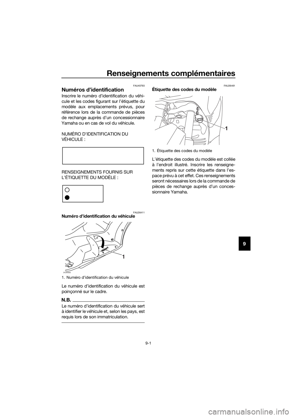 YAMAHA XMAX 250 2016 Notices Demploi (in French) Renseignements complémentaires
9-1
9
FAU40793
Numéros d’identification
Inscrire le numéro d’identification du véhi-
cule et les codes figurant sur l’étiquette du
modèle aux emplacements pr YAMAHA XMAX 250 2016 Notices Demploi (in French) Renseignements complémentaires
9-1
9
FAU40793
Numéros d’identification
Inscrire le numéro d’identification du véhi-
cule et les codes figurant sur l’étiquette du
modèle aux emplacements pr