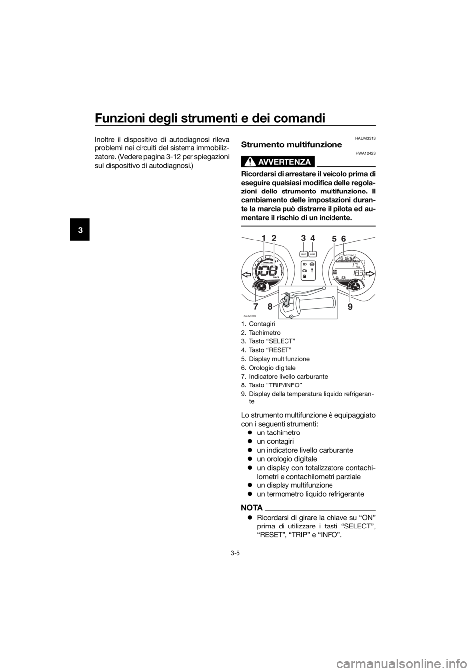 YAMAHA XMAX 250 2016 Manuale duso (in Italian) Funzioni degli strumenti e dei comandi
3-5
3
Inoltre il dispositivo di autodiagnosi rileva
problemi nei circuiti del sistema immobiliz-
zatore. (Vedere pagina 3-12 per spiegazioni
sul dispositivo di a YAMAHA XMAX 250 2016 Manuale duso (in Italian) Funzioni degli strumenti e dei comandi
3-5
3
Inoltre il dispositivo di autodiagnosi rileva
problemi nei circuiti del sistema immobiliz-
zatore. (Vedere pagina 3-12 per spiegazioni
sul dispositivo di a