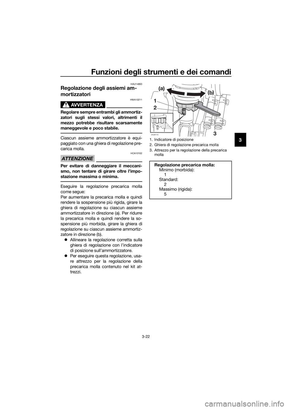 YAMAHA XMAX 250 2016 Manuale duso (in Italian) Funzioni degli strumenti e dei comandi
3-22
3
HAU14893
Regolazione degli assiemi am-
mortizzatori
AVVERTENZA
HWA10211
Regolare sempre entrambi gli ammortiz-
zatori sugli stessi valori, altrimenti il
m YAMAHA XMAX 250 2016 Manuale duso (in Italian) Funzioni degli strumenti e dei comandi
3-22
3
HAU14893
Regolazione degli assiemi am-
mortizzatori
AVVERTENZA
HWA10211
Regolare sempre entrambi gli ammortiz-
zatori sugli stessi valori, altrimenti il
m