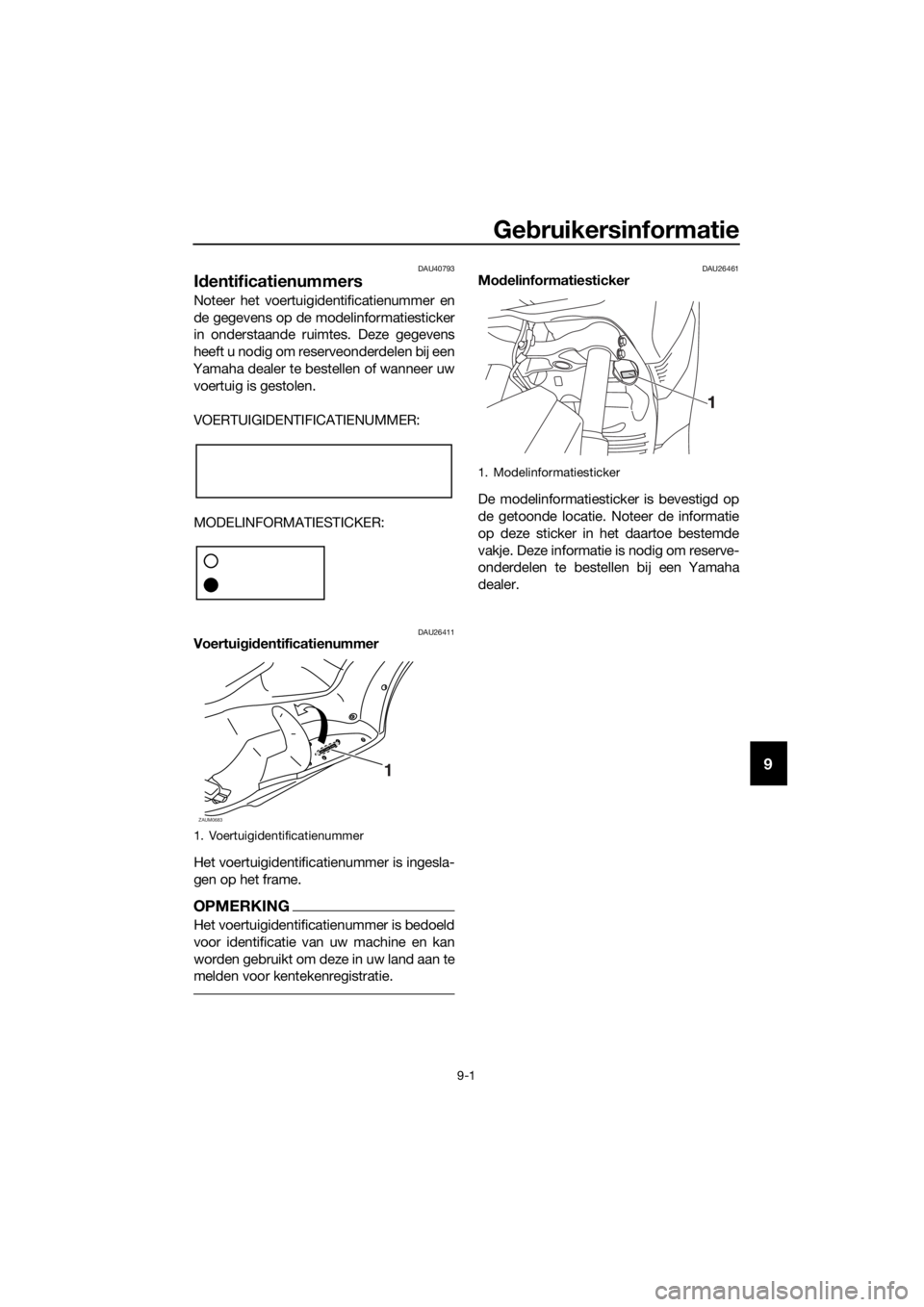 YAMAHA XMAX 250 2016 Instructieboekje (in Dutch) Gebruikersinformatie
9-1
9
DAU40793
Identificatienummers
Noteer het voertuigidentificatienummer en
de gegevens op de modelinformatiesticker
in onderstaande ruimtes. Deze gegevens
heeft u nodig om rese YAMAHA XMAX 250 2016 Instructieboekje (in Dutch) Gebruikersinformatie
9-1
9
DAU40793
Identificatienummers
Noteer het voertuigidentificatienummer en
de gegevens op de modelinformatiesticker
in onderstaande ruimtes. Deze gegevens
heeft u nodig om rese