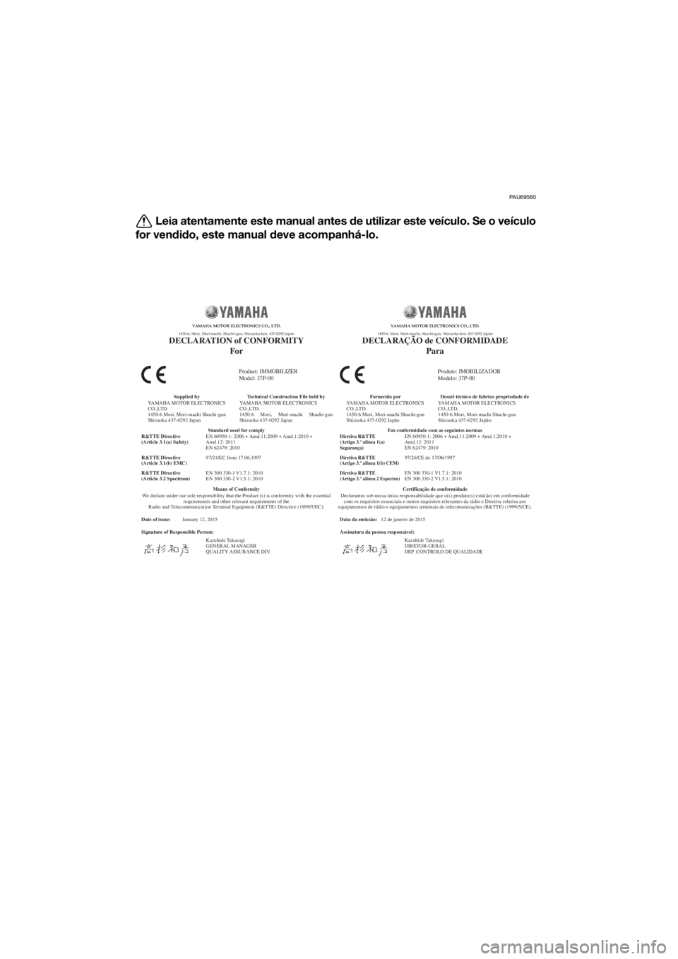 YAMAHA XMAX 250 2016 Manual de utilização (in Portuguese) PAU69560
Leia atentamente este manual antes de utilizar este veículo. Se o veículo
for vendido, este manual deve acompanhá-lo.
Date of issue:
Signature of Responsible Person:January 12, 2015
Produc YAMAHA XMAX 250 2016 Manual de utilização (in Portuguese) PAU69560
Leia atentamente este manual antes de utilizar este veículo. Se o veículo
for vendido, este manual deve acompanhá-lo.
Date of issue:
Signature of Responsible Person:January 12, 2015
Produc