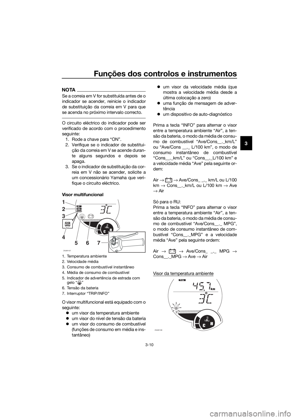 YAMAHA XMAX 250 2016 Manual de utilização (in Portuguese) Funções dos controlos e instrumentos
3-10
3
NOTA
Se a correia em V for substituída antes de o
indicador se acender, reinicie o indicador
de substituição da correia em V para que
se acenda no pró YAMAHA XMAX 250 2016 Manual de utilização (in Portuguese) Funções dos controlos e instrumentos
3-10
3
NOTA
Se a correia em V for substituída antes de o
indicador se acender, reinicie o indicador
de substituição da correia em V para que
se acenda no pró