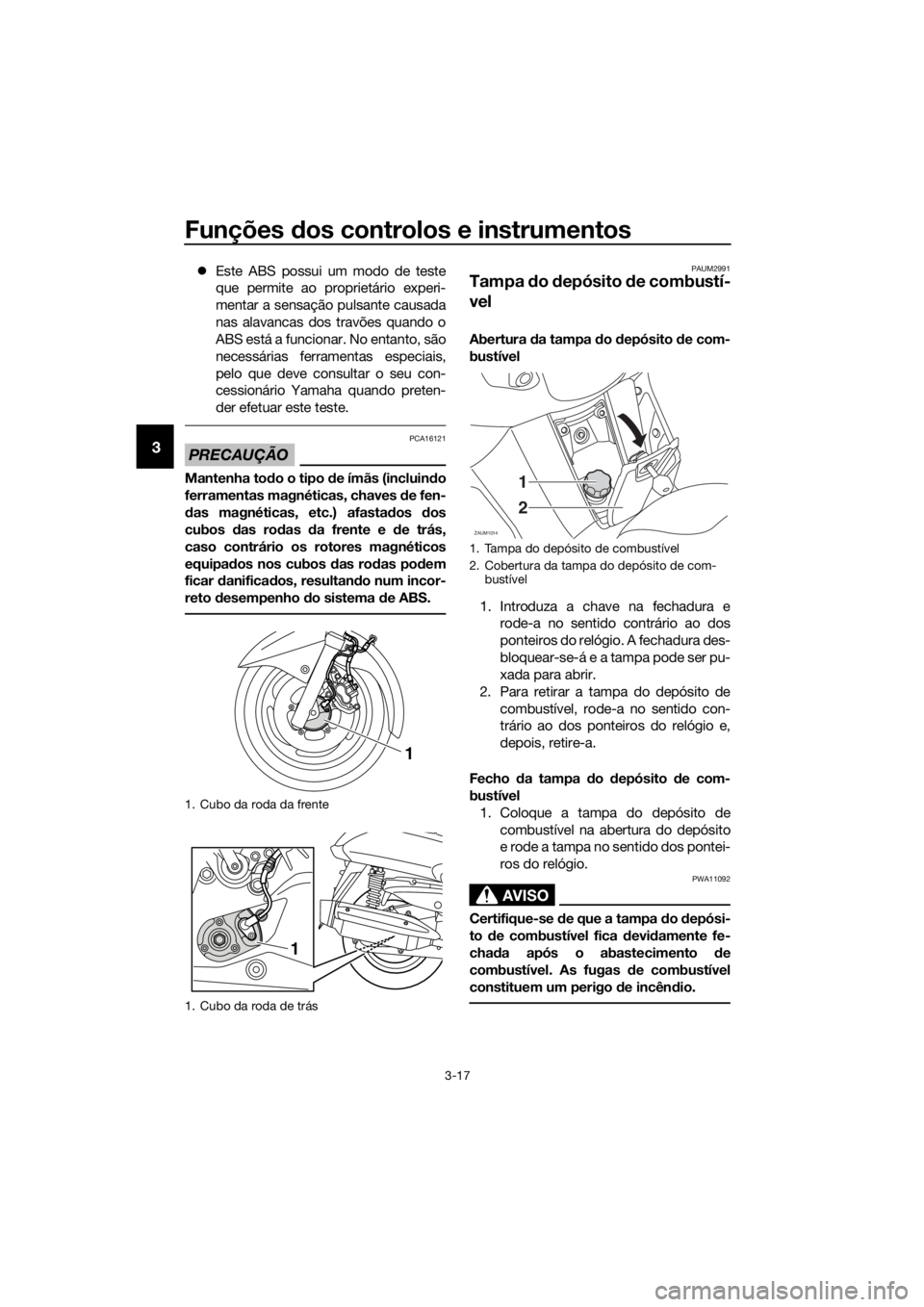 YAMAHA XMAX 250 2016 Manual de utilização (in Portuguese) Funções dos controlos e instrumentos
3-17
3
Este ABS possui um modo de teste
que permite ao proprietário experi-
mentar a sensação pulsante causada
nas alavancas dos travões quando o
ABS est YAMAHA XMAX 250 2016 Manual de utilização (in Portuguese) Funções dos controlos e instrumentos
3-17
3
Este ABS possui um modo de teste
que permite ao proprietário experi-
mentar a sensação pulsante causada
nas alavancas dos travões quando o
ABS est