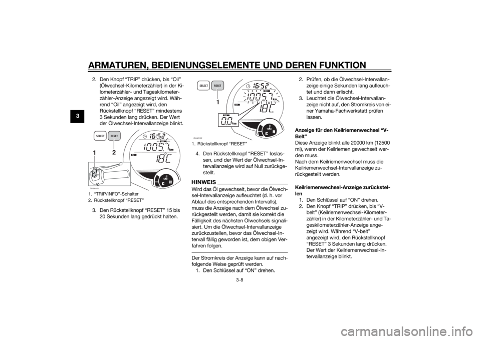 YAMAHA XMAX 250 2014 Betriebsanleitungen (in German) ARMATUREN, BEDIENUNGSELEMENTE UND DEREN FUNKTION
3-8
3
2. Den Knopf “TRIP” drücken, bis “Oil”
(Ölwechsel-Kilometerzähler) in der Ki-
lometerzähler- und Tageskilometer-
zähler-Anzeige ang YAMAHA XMAX 250 2014 Betriebsanleitungen (in German) ARMATUREN, BEDIENUNGSELEMENTE UND DEREN FUNKTION
3-8
3
2. Den Knopf “TRIP” drücken, bis “Oil”
(Ölwechsel-Kilometerzähler) in der Ki-
lometerzähler- und Tageskilometer-
zähler-Anzeige ang