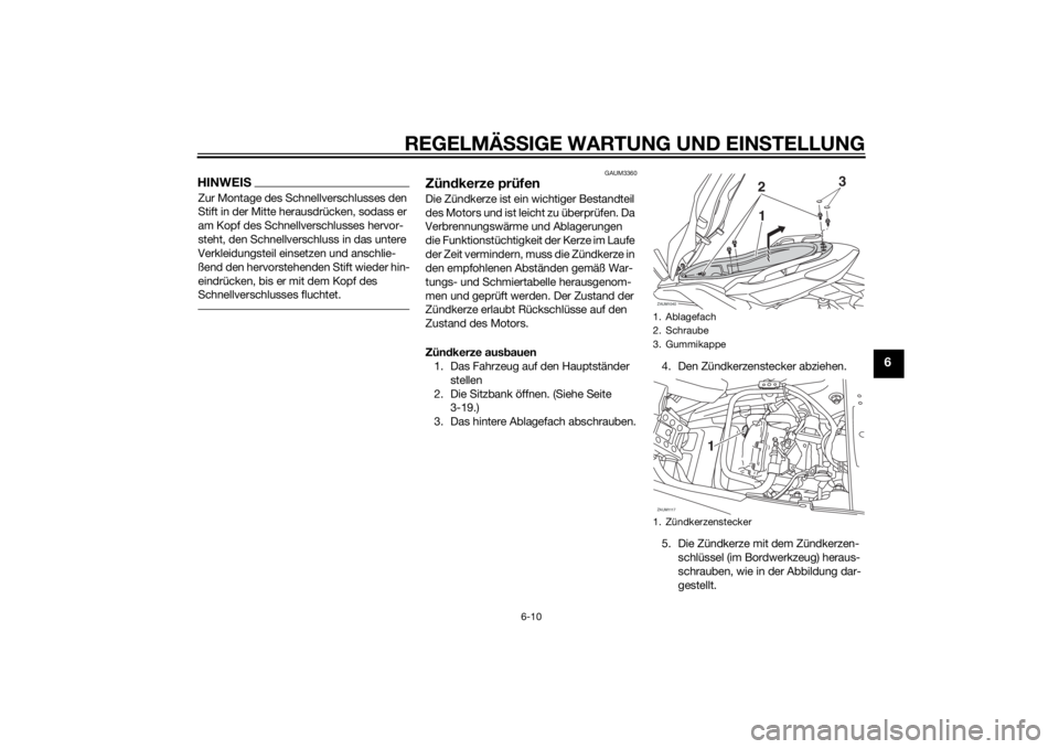 YAMAHA XMAX 250 2014  Betriebsanleitungen (in German) REGELMÄSSIGE WARTUNG UND EINSTELLUNG
6-10
6
HINWEISZur Montage des Schnellverschlusses den 
Stift in der Mitte herausdrücken, sodass er 
am Kopf des Schnellverschlusses hervor-
steht, den Schnellver
