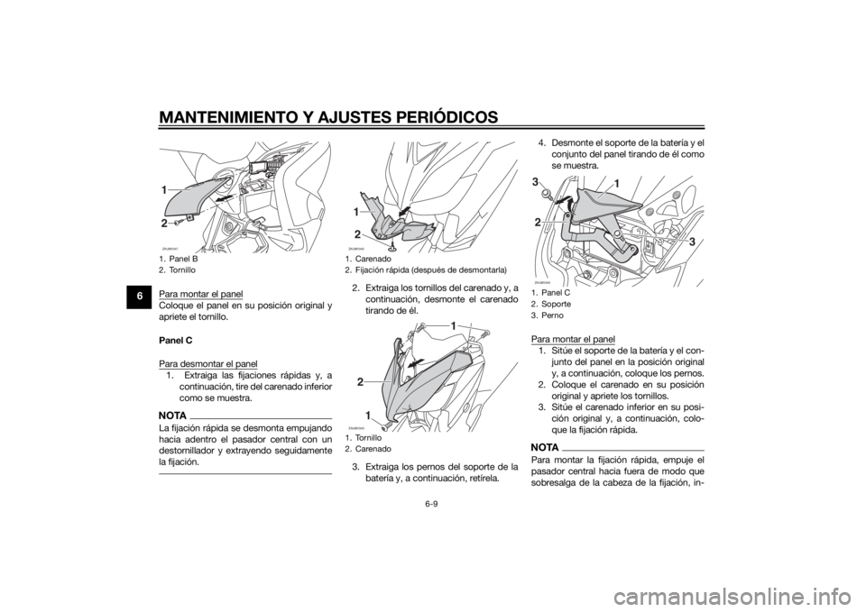 YAMAHA XMAX 250 2014 Manuale de Empleo (in Spanish) MANTENIMIENTO Y AJUSTES PERIÓDICOS
6-9
6
Para montar el panelColoque el panel en su posición original y
apriete el tornillo.
Panel C
Para desmontar el panel1. Extraiga las fijaciones rápidas y, a
YAMAHA XMAX 250 2014 Manuale de Empleo (in Spanish) MANTENIMIENTO Y AJUSTES PERIÓDICOS
6-9
6
Para montar el panelColoque el panel en su posición original y
apriete el tornillo.
Panel C
Para desmontar el panel1. Extraiga las fijaciones rápidas y, a