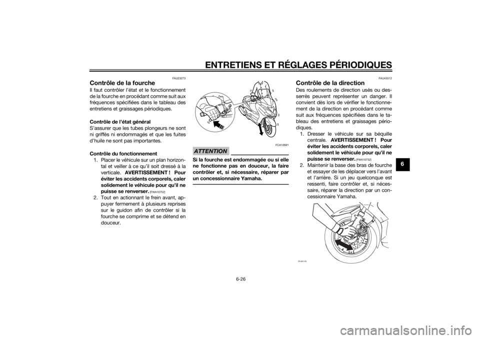 YAMAHA XMAX 250 2014 Notices Demploi (in French) ENTRETIENS ET RÉGLAGES PÉRIODIQUES
6-26
6
FAU23273
Contrôle de la fourcheIl faut contrôler l’état et le fonctionnement
de la fourche en procédant comme suit aux
fréquences spécifiées dans l YAMAHA XMAX 250 2014 Notices Demploi (in French) ENTRETIENS ET RÉGLAGES PÉRIODIQUES
6-26
6
FAU23273
Contrôle de la fourcheIl faut contrôler l’état et le fonctionnement
de la fourche en procédant comme suit aux
fréquences spécifiées dans l