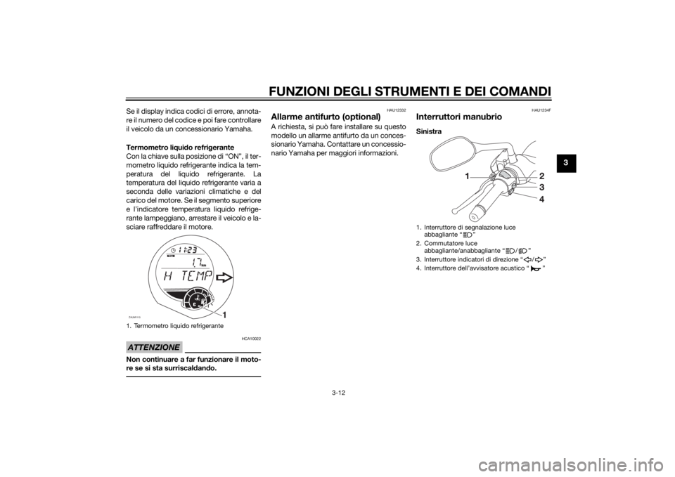 YAMAHA XMAX 250 2014 Manuale duso (in Italian) FUNZIONI DEGLI STRUMENTI E DEI COMANDI
3-12
3
Se il display indica codici di errore, annota-
re il numero del codice e poi fare controllare
il veicolo da un concessionario Yamaha.
Termometro liquido r YAMAHA XMAX 250 2014 Manuale duso (in Italian) FUNZIONI DEGLI STRUMENTI E DEI COMANDI
3-12
3
Se il display indica codici di errore, annota-
re il numero del codice e poi fare controllare
il veicolo da un concessionario Yamaha.
Termometro liquido r
