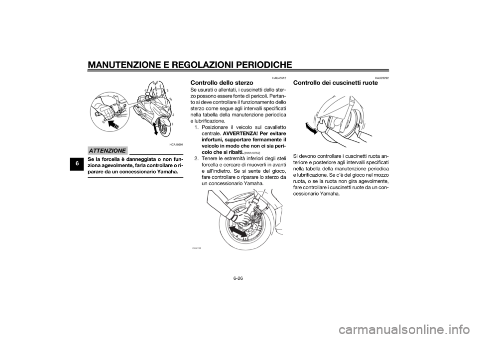 YAMAHA XMAX 250 2014 Manuale duso (in Italian) MANUTENZIONE E REGOLAZIONI PERIODICHE
6-26
6
ATTENZIONE
HCA10591
Se la forcella è danneggiata o non fun-
ziona agevolmente, farla controllare o ri-
parare da un concessionario Yamaha.
HAU45512
Contro YAMAHA XMAX 250 2014 Manuale duso (in Italian) MANUTENZIONE E REGOLAZIONI PERIODICHE
6-26
6
ATTENZIONE
HCA10591
Se la forcella è danneggiata o non fun-
ziona agevolmente, farla controllare o ri-
parare da un concessionario Yamaha.
HAU45512
Contro