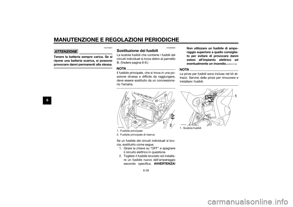 YAMAHA XMAX 250 2014 Manuale duso (in Italian) MANUTENZIONE E REGOLAZIONI PERIODICHE
6-28
6
ATTENZIONE
HCA16531
Tenere la batteria sempre carica. Se si
ripone una batteria scarica, si possono
provocare danni permanenti alla stessa.
HAUM3092
Sostit YAMAHA XMAX 250 2014 Manuale duso (in Italian) MANUTENZIONE E REGOLAZIONI PERIODICHE
6-28
6
ATTENZIONE
HCA16531
Tenere la batteria sempre carica. Se si
ripone una batteria scarica, si possono
provocare danni permanenti alla stessa.
HAUM3092
Sostit