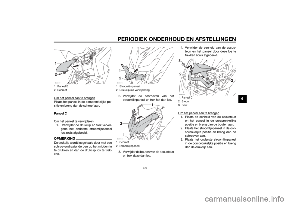 YAMAHA XMAX 250 2014 Instructieboekje (in Dutch) PERIODIEK ONDERHOUD EN AFSTELLINGEN
6-9
6
Om het paneel aan te brengenPlaats het paneel in de oorspronkelijke po-
sitie en breng dan de schroef aan.
Paneel C
Om het paneel te verwijderen1. Verwijder YAMAHA XMAX 250 2014 Instructieboekje (in Dutch) PERIODIEK ONDERHOUD EN AFSTELLINGEN
6-9
6
Om het paneel aan te brengenPlaats het paneel in de oorspronkelijke po-
sitie en breng dan de schroef aan.
Paneel C
Om het paneel te verwijderen1. Verwijder